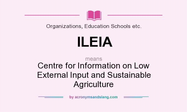 What does ILEIA mean? It stands for Centre for Information on Low External Input and Sustainable Agriculture