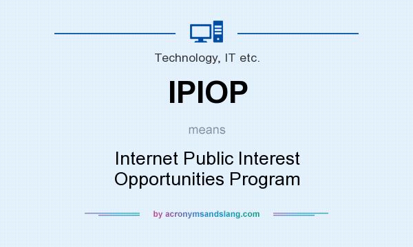 What does IPIOP mean? It stands for Internet Public Interest Opportunities Program