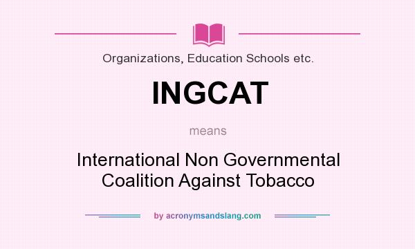 What does INGCAT mean? It stands for International Non Governmental Coalition Against Tobacco