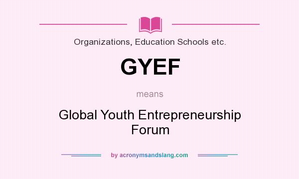 What does GYEF mean? It stands for Global Youth Entrepreneurship Forum