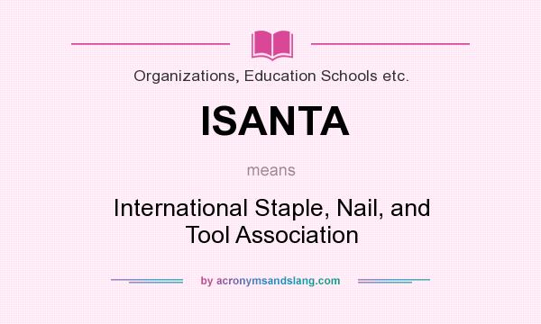 What does ISANTA mean? It stands for International Staple, Nail, and Tool Association