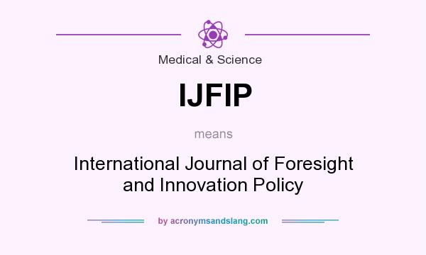 What does IJFIP mean? It stands for International Journal of Foresight and Innovation Policy