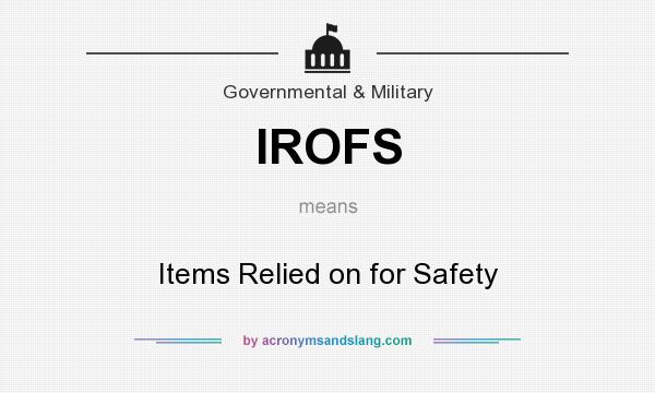 What does IROFS mean? It stands for Items Relied on for Safety