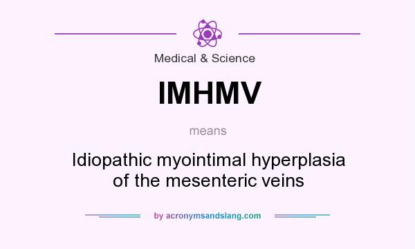What does IMHMV mean? It stands for Idiopathic myointimal hyperplasia of the mesenteric veins