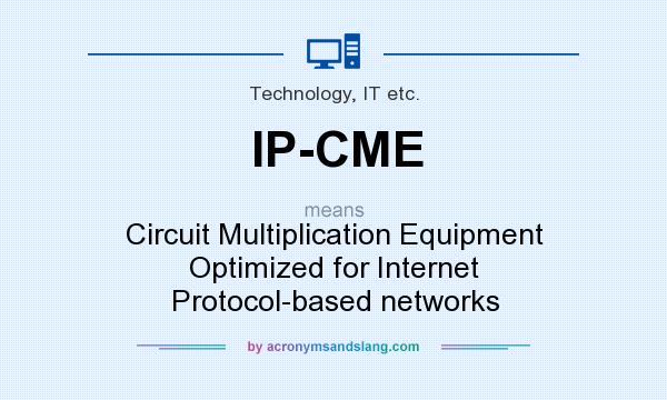 What does IP-CME mean? It stands for Circuit Multiplication Equipment Optimized for Internet Protocol-based networks