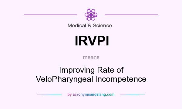 What does IRVPI mean? It stands for Improving Rate of VeloPharyngeal Incompetence