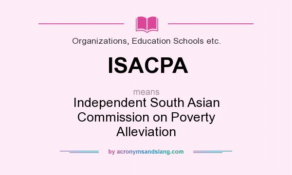 What does ISACPA mean? It stands for Independent South Asian Commission on Poverty Alleviation