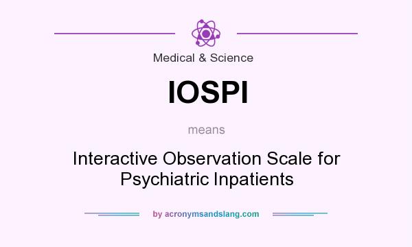 What does IOSPI mean? It stands for Interactive Observation Scale for Psychiatric Inpatients