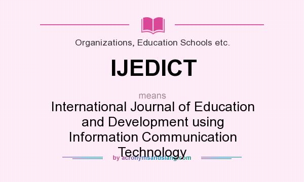 What does IJEDICT mean? It stands for International Journal of Education and Development using Information Communication Technology