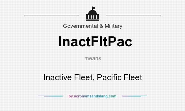 What does InactFltPac mean? It stands for Inactive Fleet, Pacific Fleet