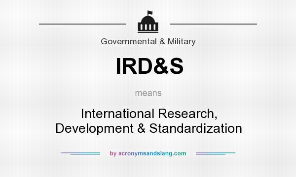 What does IRD&S mean? It stands for International Research, Development & Standardization
