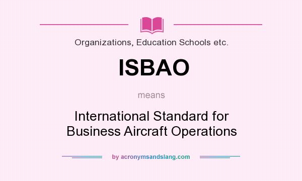 What does ISBAO mean? It stands for International Standard for Business Aircraft Operations
