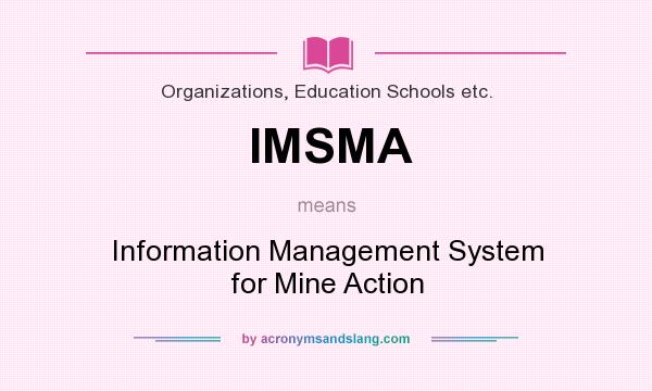 What does IMSMA mean? It stands for Information Management System for Mine Action