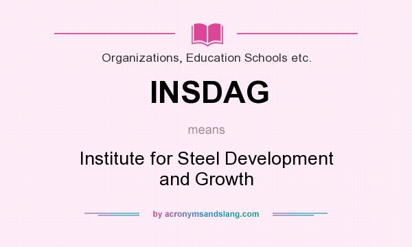 What does INSDAG mean? It stands for Institute for Steel Development and Growth