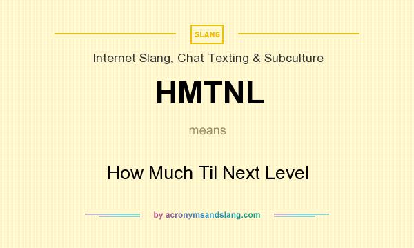 What does HMTNL mean? It stands for How Much Til Next Level