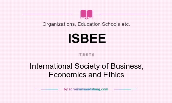 What does ISBEE mean? It stands for International Society of Business, Economics and Ethics
