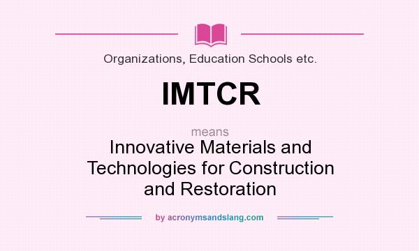 What does IMTCR mean? It stands for Innovative Materials and Technologies for Construction and Restoration