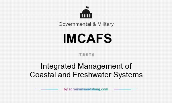What does IMCAFS mean? It stands for Integrated Management of Coastal and Freshwater Systems