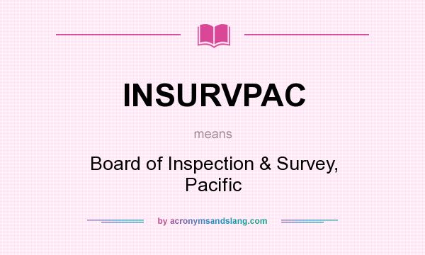 What does INSURVPAC mean? It stands for Board of Inspection & Survey, Pacific