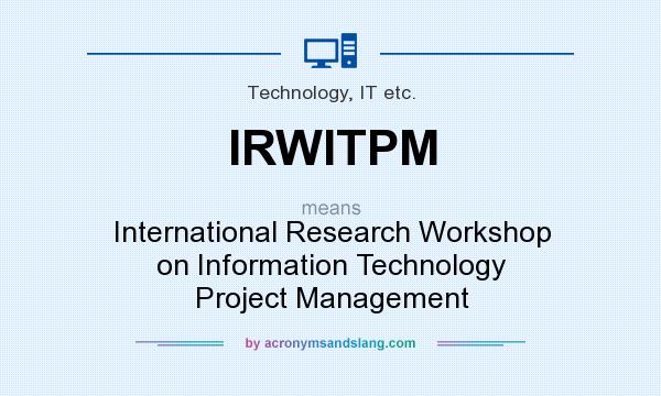 What does IRWITPM mean? It stands for International Research Workshop on Information Technology Project Management