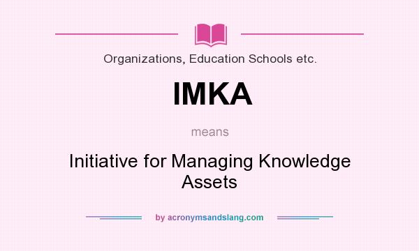 What does IMKA mean? It stands for Initiative for Managing Knowledge Assets