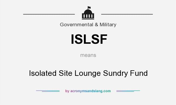 What does ISLSF mean? It stands for Isolated Site Lounge Sundry Fund