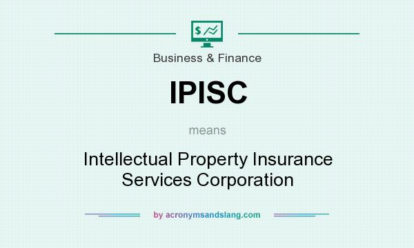 What does IPISC mean? It stands for Intellectual Property Insurance Services Corporation