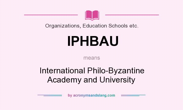 What does IPHBAU mean? It stands for International Philo-Byzantine Academy and University