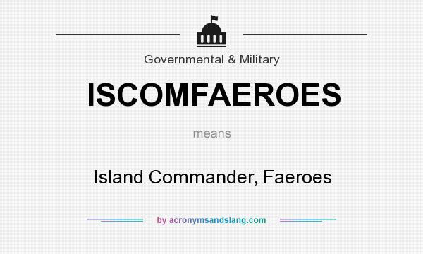 What does ISCOMFAEROES mean? It stands for Island Commander, Faeroes