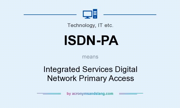 What does ISDN-PA mean? It stands for Integrated Services Digital Network Primary Access