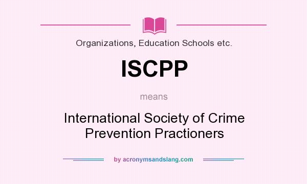 What does ISCPP mean? It stands for International Society of Crime Prevention Practioners