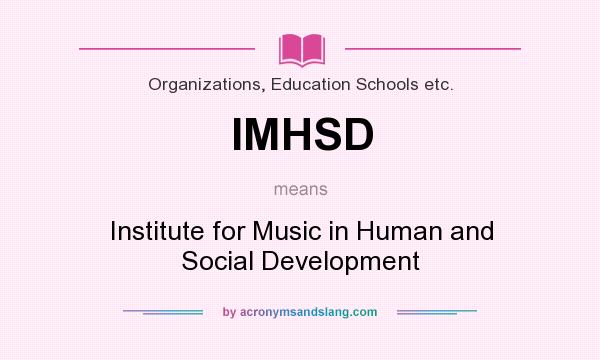 What does IMHSD mean? It stands for Institute for Music in Human and Social Development