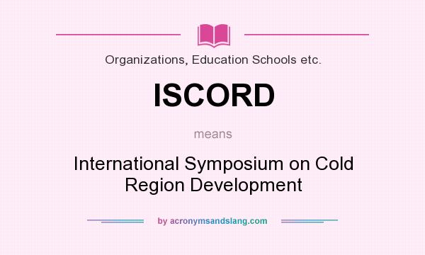 What does ISCORD mean? It stands for International Symposium on Cold Region Development