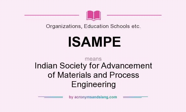 What does ISAMPE mean? It stands for Indian Society for Advancement of Materials and Process Engineering