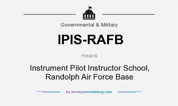 What does IPIS-RAFB mean? It stands for Instrument Pilot Instructor School, Randolph Air Force Base