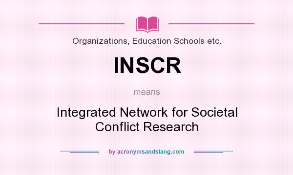 What does INSCR mean? It stands for Integrated Network for Societal Conflict Research