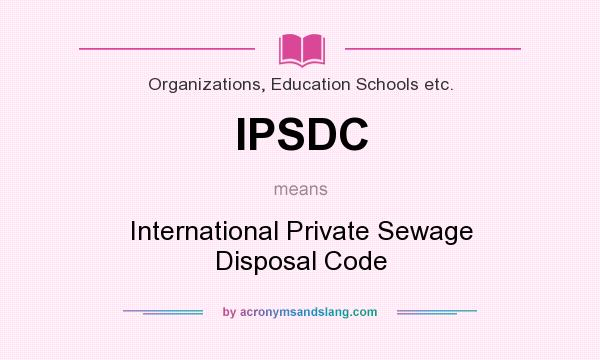 What does IPSDC mean? It stands for International Private Sewage Disposal Code
