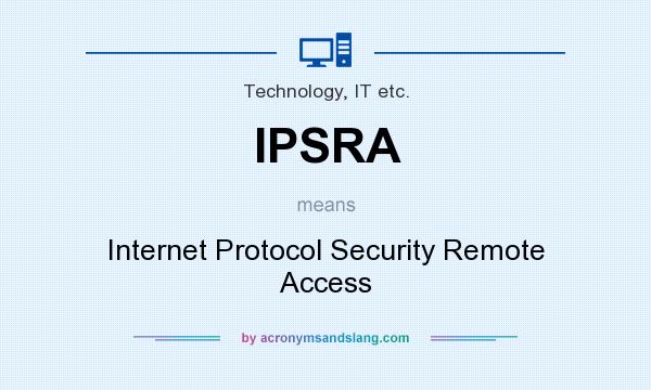 What does IPSRA mean? It stands for Internet Protocol Security Remote Access