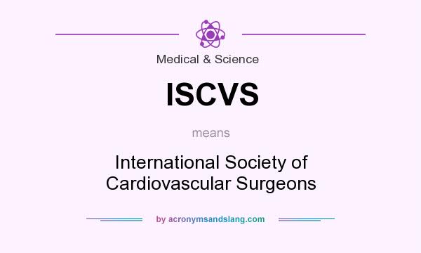 What does ISCVS mean? It stands for International Society of Cardiovascular Surgeons