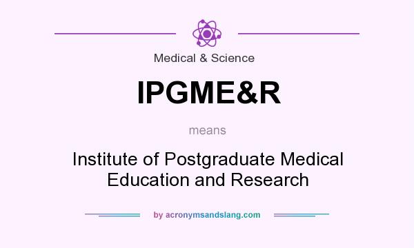 What does IPGME&R mean? It stands for Institute of Postgraduate Medical Education and Research