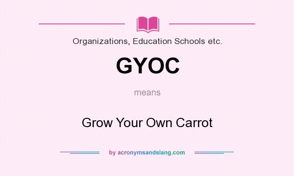 What does GYOC mean? It stands for Grow Your Own Carrot