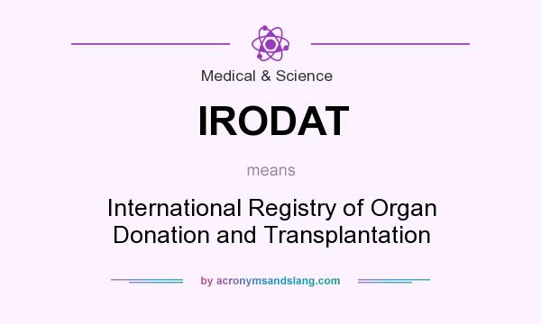 What does IRODAT mean? It stands for International Registry of Organ Donation and Transplantation