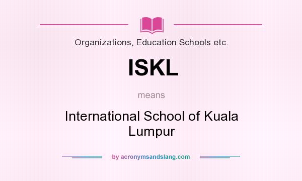 What does ISKL mean? It stands for International School of Kuala Lumpur