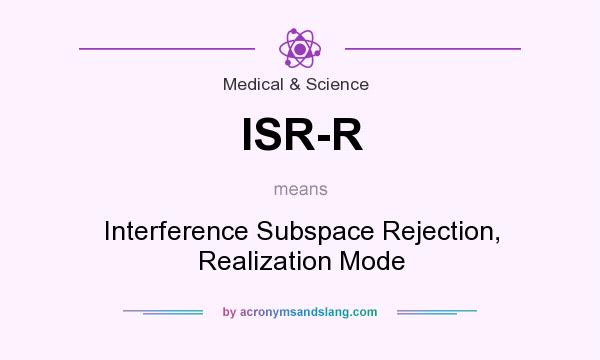 What does ISR-R mean? It stands for Interference Subspace Rejection, Realization Mode
