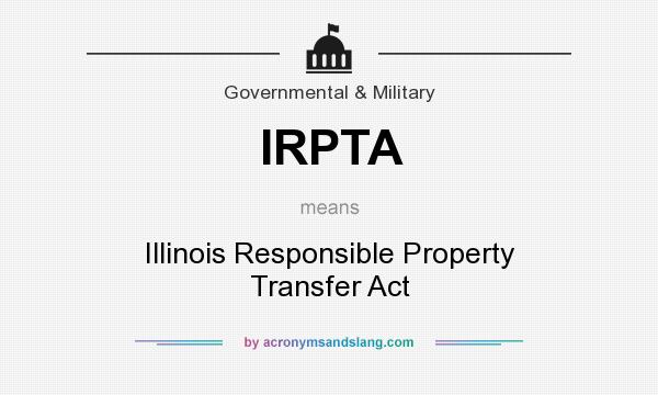 What does IRPTA mean? It stands for Illinois Responsible Property Transfer Act