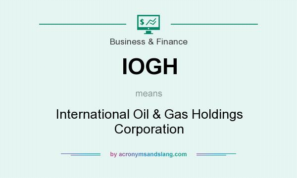 What does IOGH mean? It stands for International Oil & Gas Holdings Corporation