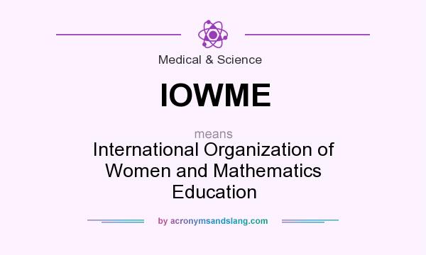 What does IOWME mean? It stands for International Organization of Women and Mathematics Education