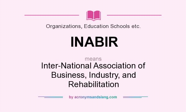 What does INABIR mean? It stands for Inter-National Association of Business, Industry, and Rehabilitation