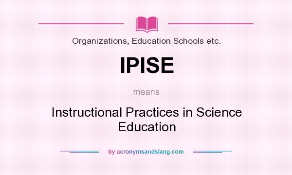 What does IPISE mean? It stands for Instructional Practices in Science Education