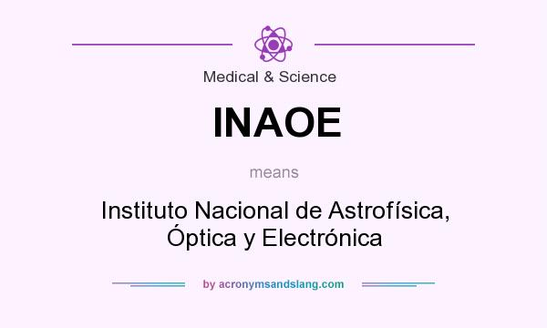 What does INAOE mean? It stands for Instituto Nacional de Astrofísica, Óptica y Electrónica